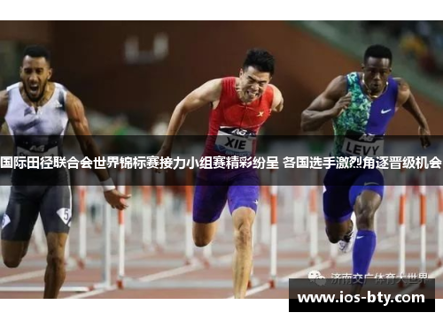 国际田径联合会世界锦标赛接力小组赛精彩纷呈 各国选手激烈角逐晋级机会