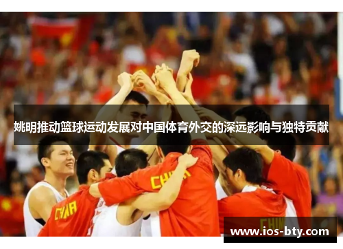 姚明推动篮球运动发展对中国体育外交的深远影响与独特贡献