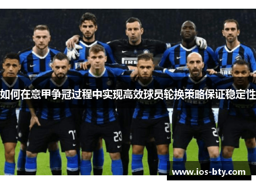 如何在意甲争冠过程中实现高效球员轮换策略保证稳定性