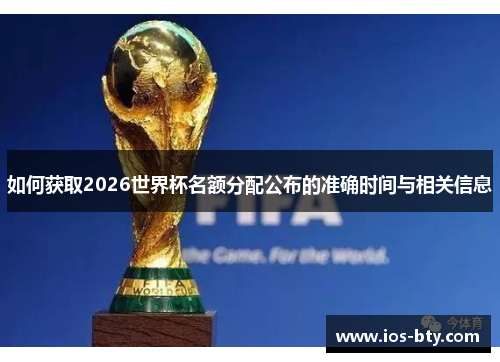 如何获取2026世界杯名额分配公布的准确时间与相关信息