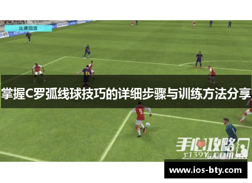 掌握C罗弧线球技巧的详细步骤与训练方法分享