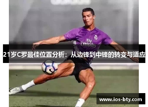 21岁C罗最佳位置分析：从边锋到中锋的转变与适应
