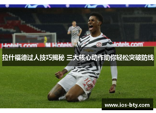 拉什福德过人技巧揭秘 三大核心动作助你轻松突破防线