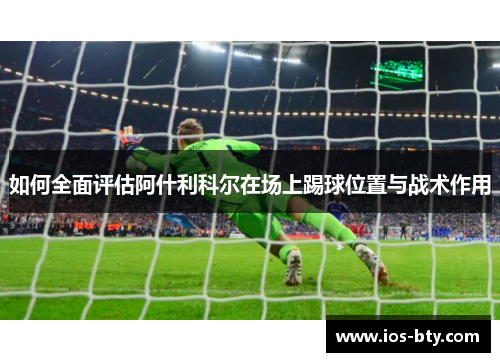 如何全面评估阿什利科尔在场上踢球位置与战术作用