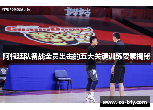 阿根廷队备战全员出击的五大关键训练要素揭秘